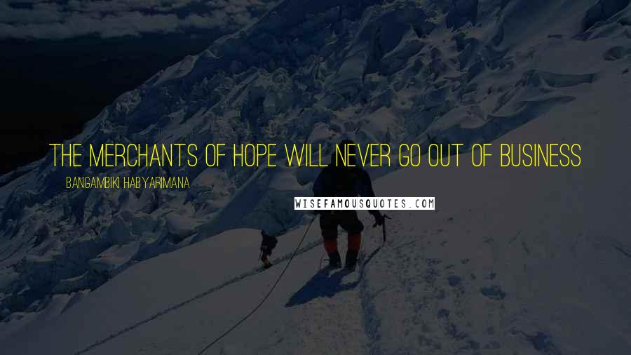 Bangambiki Habyarimana Quotes: The merchants of hope will never go out of business