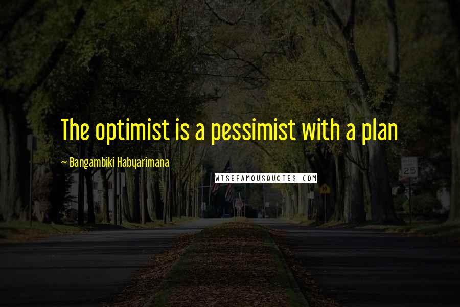 Bangambiki Habyarimana Quotes: The optimist is a pessimist with a plan