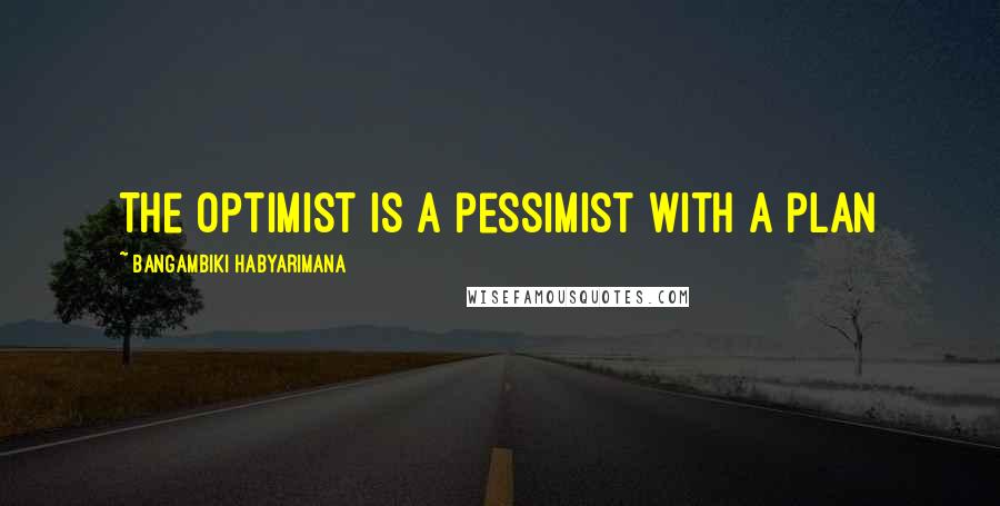 Bangambiki Habyarimana Quotes: The optimist is a pessimist with a plan