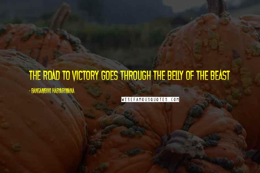 Bangambiki Habyarimana Quotes: The road to victory goes through the belly of the beast