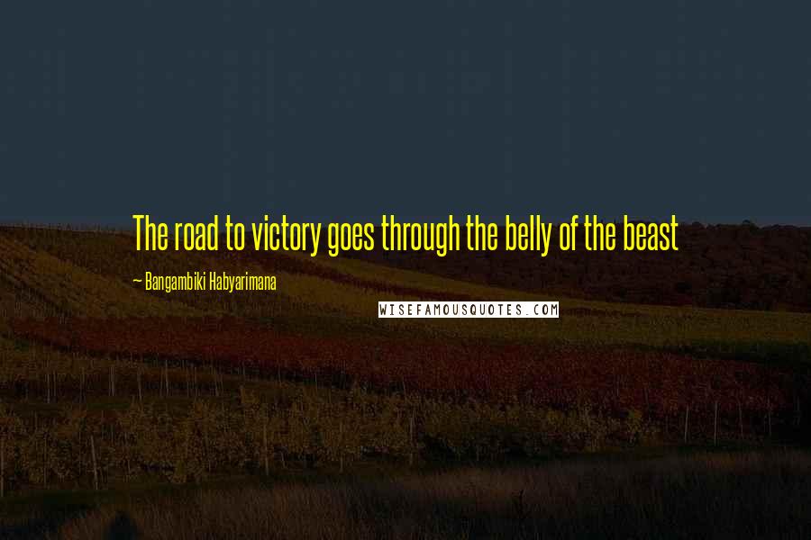 Bangambiki Habyarimana Quotes: The road to victory goes through the belly of the beast
