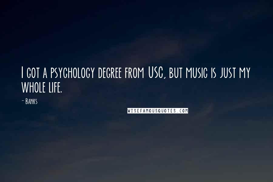 Banks Quotes: I got a psychology degree from USC, but music is just my whole life.