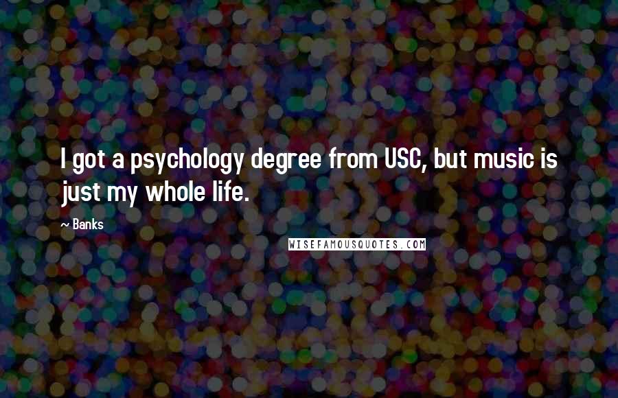 Banks Quotes: I got a psychology degree from USC, but music is just my whole life.