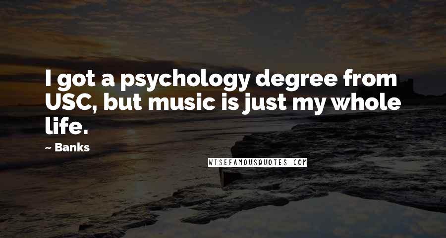 Banks Quotes: I got a psychology degree from USC, but music is just my whole life.