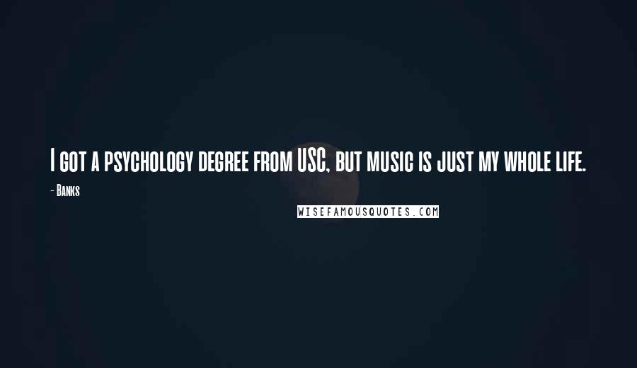 Banks Quotes: I got a psychology degree from USC, but music is just my whole life.