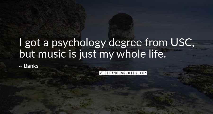 Banks Quotes: I got a psychology degree from USC, but music is just my whole life.