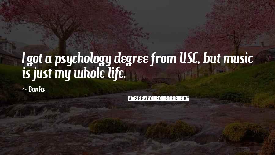 Banks Quotes: I got a psychology degree from USC, but music is just my whole life.
