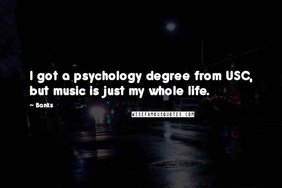 Banks Quotes: I got a psychology degree from USC, but music is just my whole life.
