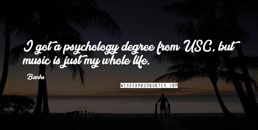 Banks Quotes: I got a psychology degree from USC, but music is just my whole life.