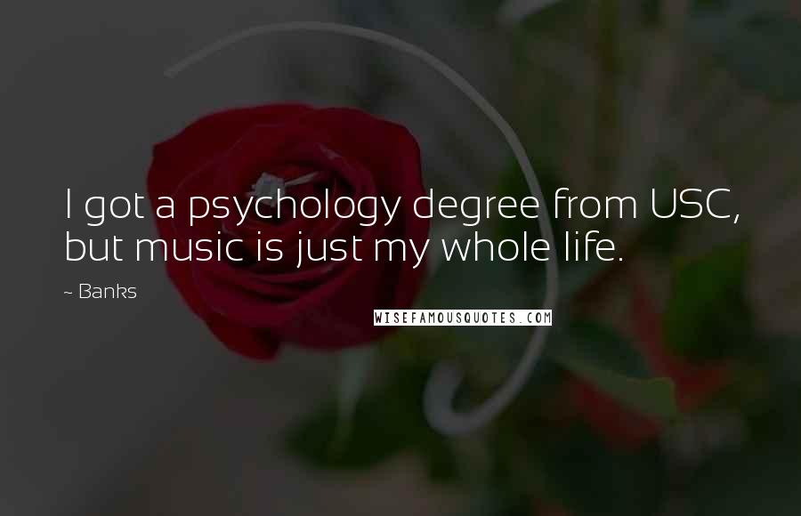 Banks Quotes: I got a psychology degree from USC, but music is just my whole life.