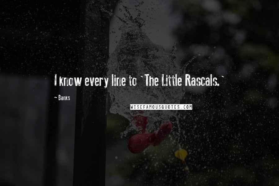 Banks Quotes: I know every line to 'The Little Rascals.'