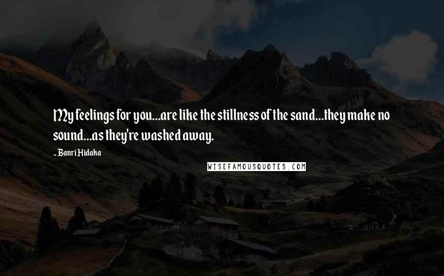 Banri Hidaka Quotes: My feelings for you...are like the stillness of the sand...they make no sound...as they're washed away.
