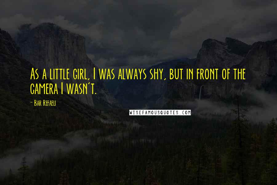 Bar Refaeli Quotes: As a little girl, I was always shy, but in front of the camera I wasn't.