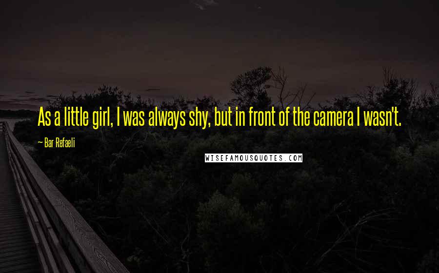 Bar Refaeli Quotes: As a little girl, I was always shy, but in front of the camera I wasn't.