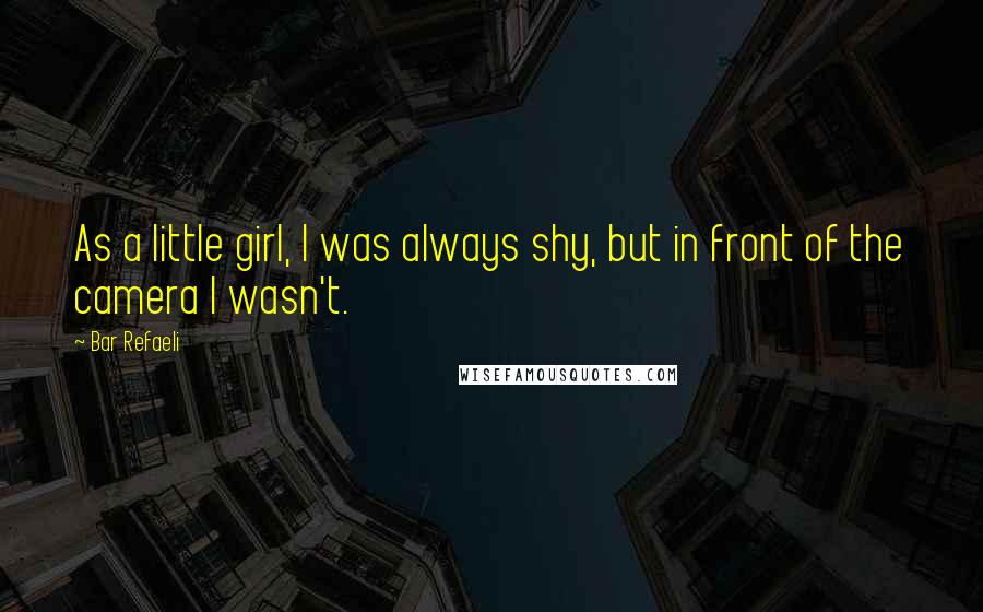 Bar Refaeli Quotes: As a little girl, I was always shy, but in front of the camera I wasn't.