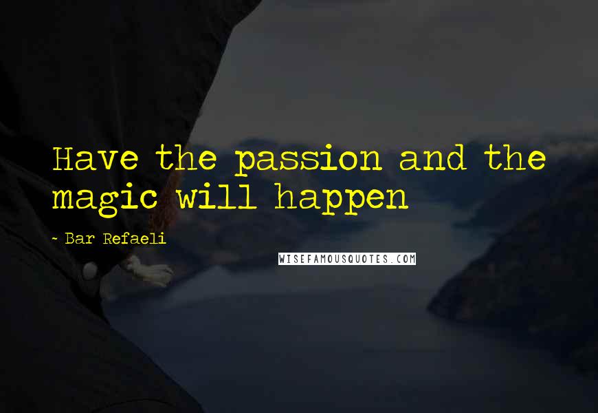 Bar Refaeli Quotes: Have the passion and the magic will happen