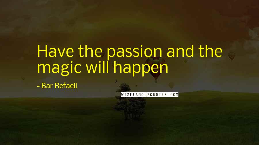Bar Refaeli Quotes: Have the passion and the magic will happen