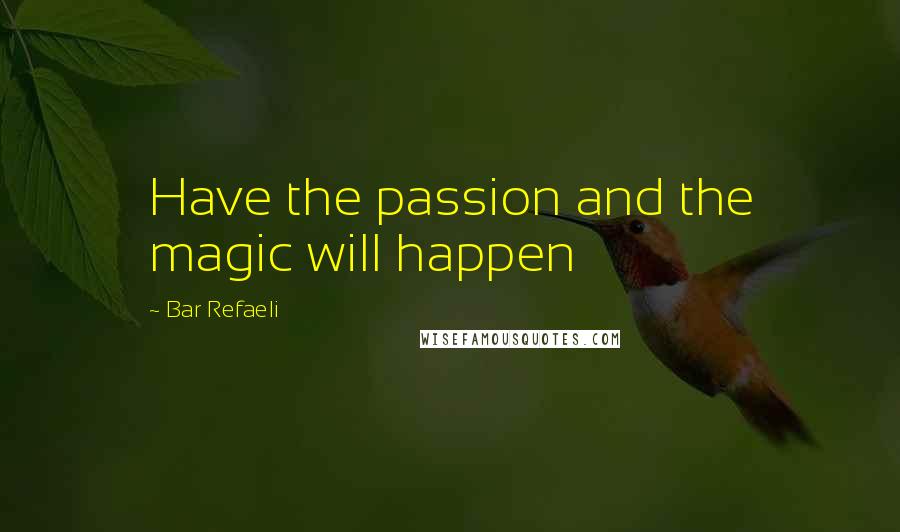 Bar Refaeli Quotes: Have the passion and the magic will happen
