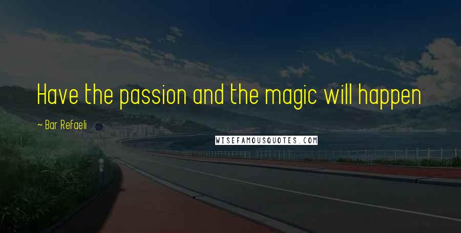 Bar Refaeli Quotes: Have the passion and the magic will happen