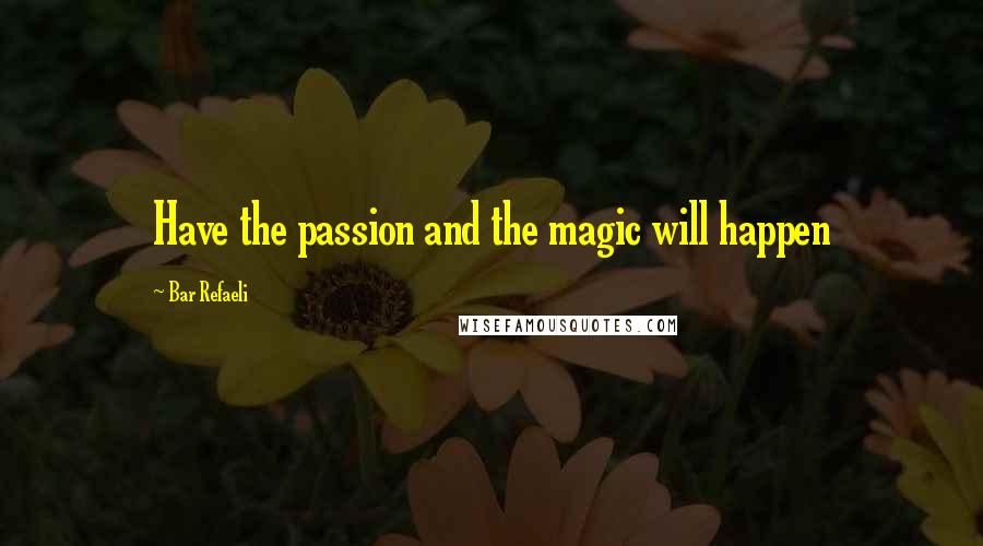 Bar Refaeli Quotes: Have the passion and the magic will happen