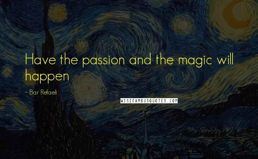 Bar Refaeli Quotes: Have the passion and the magic will happen