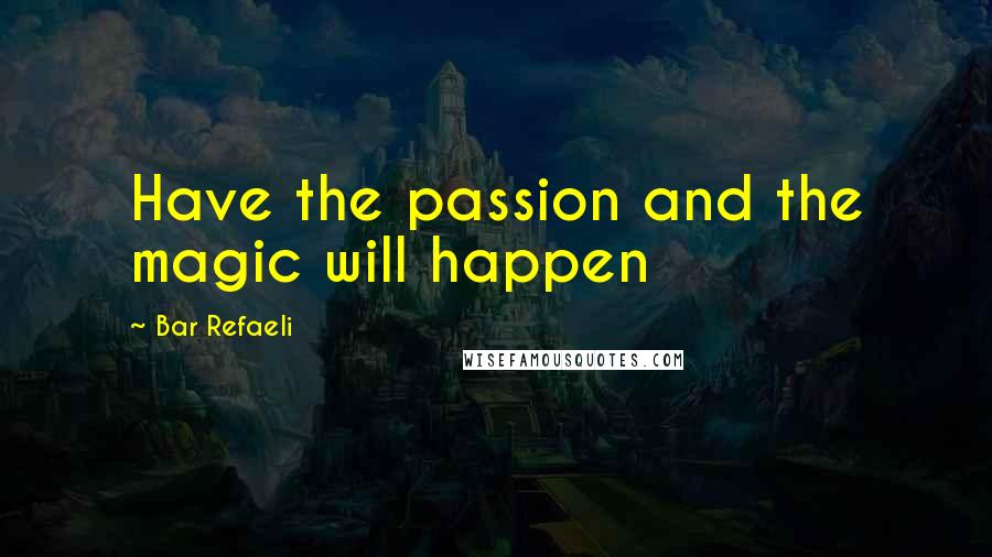 Bar Refaeli Quotes: Have the passion and the magic will happen