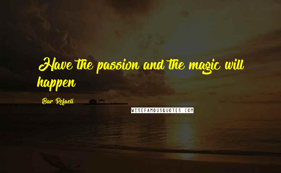 Bar Refaeli Quotes: Have the passion and the magic will happen
