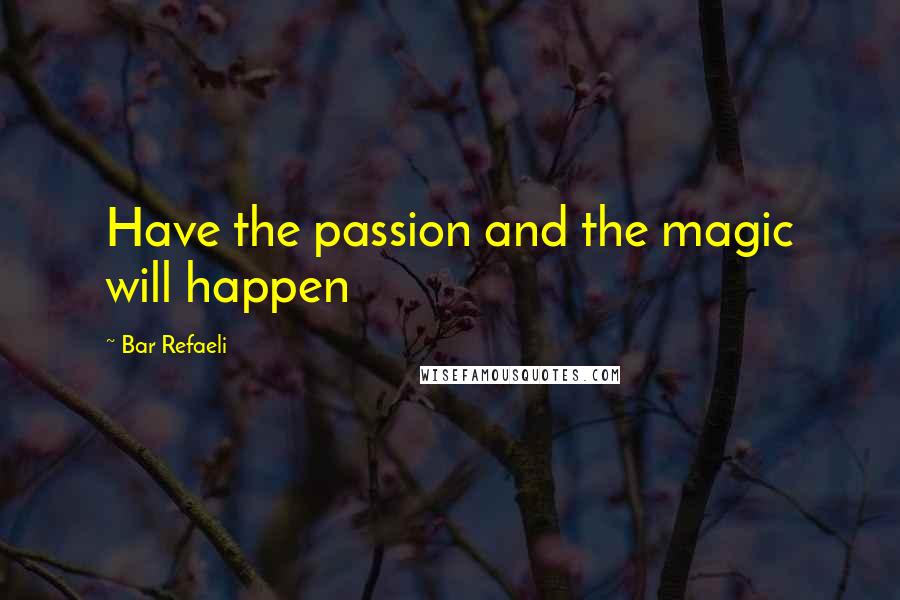 Bar Refaeli Quotes: Have the passion and the magic will happen