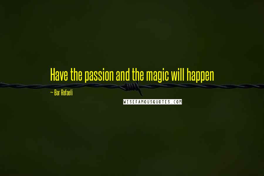 Bar Refaeli Quotes: Have the passion and the magic will happen