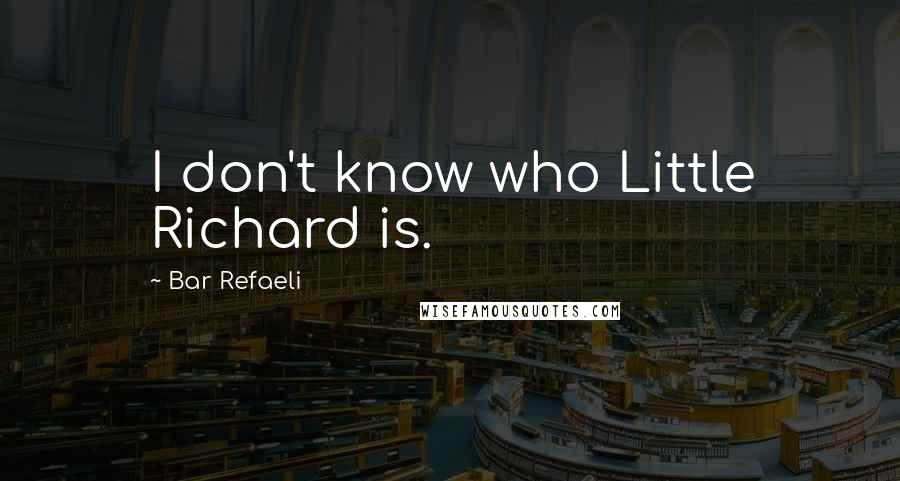 Bar Refaeli Quotes: I don't know who Little Richard is.