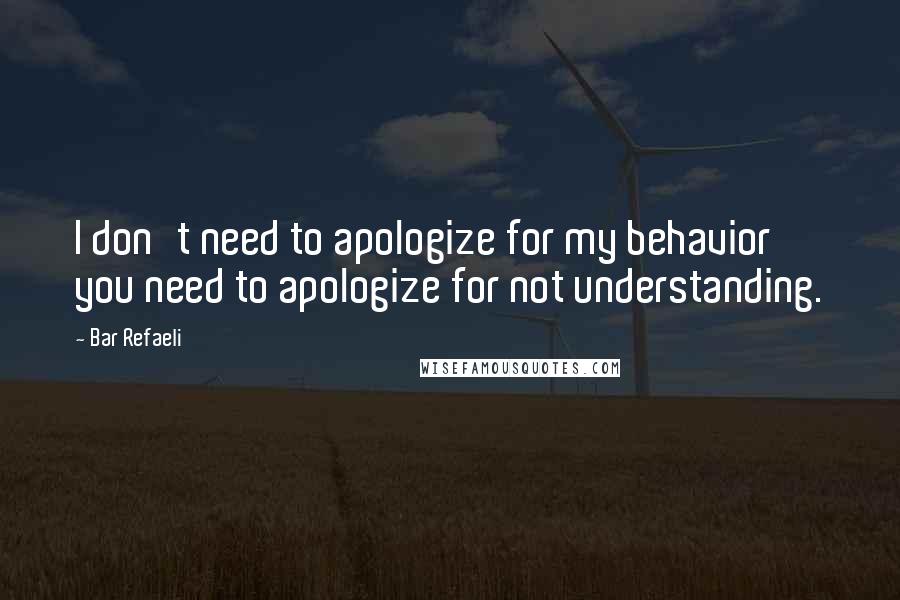 Bar Refaeli Quotes: I don't need to apologize for my behavior you need to apologize for not understanding.