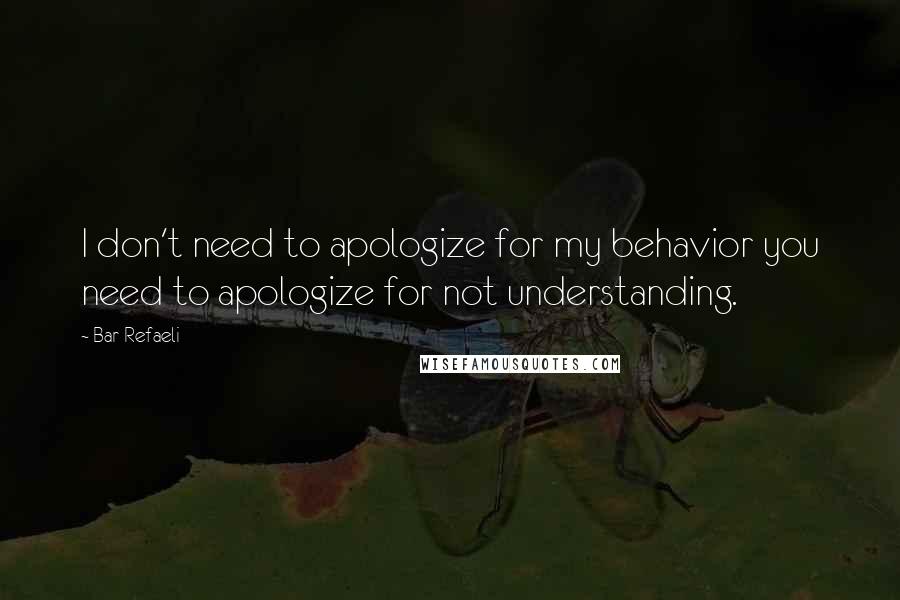 Bar Refaeli Quotes: I don't need to apologize for my behavior you need to apologize for not understanding.