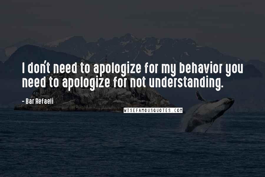 Bar Refaeli Quotes: I don't need to apologize for my behavior you need to apologize for not understanding.