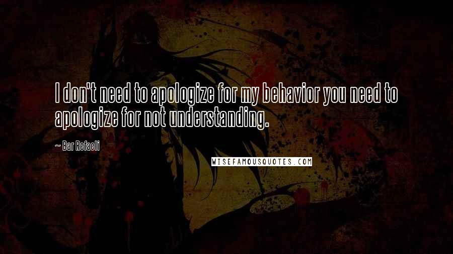 Bar Refaeli Quotes: I don't need to apologize for my behavior you need to apologize for not understanding.