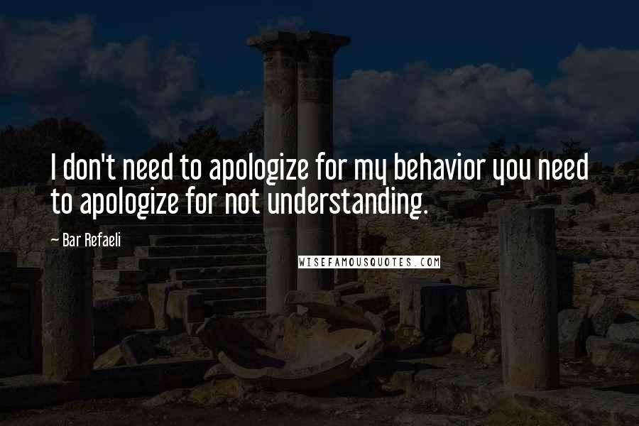 Bar Refaeli Quotes: I don't need to apologize for my behavior you need to apologize for not understanding.