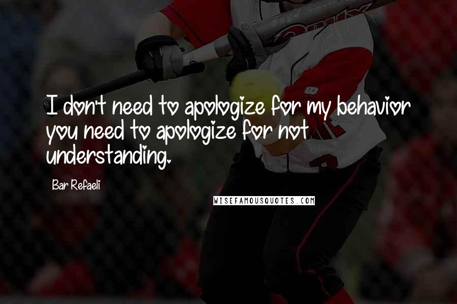 Bar Refaeli Quotes: I don't need to apologize for my behavior you need to apologize for not understanding.