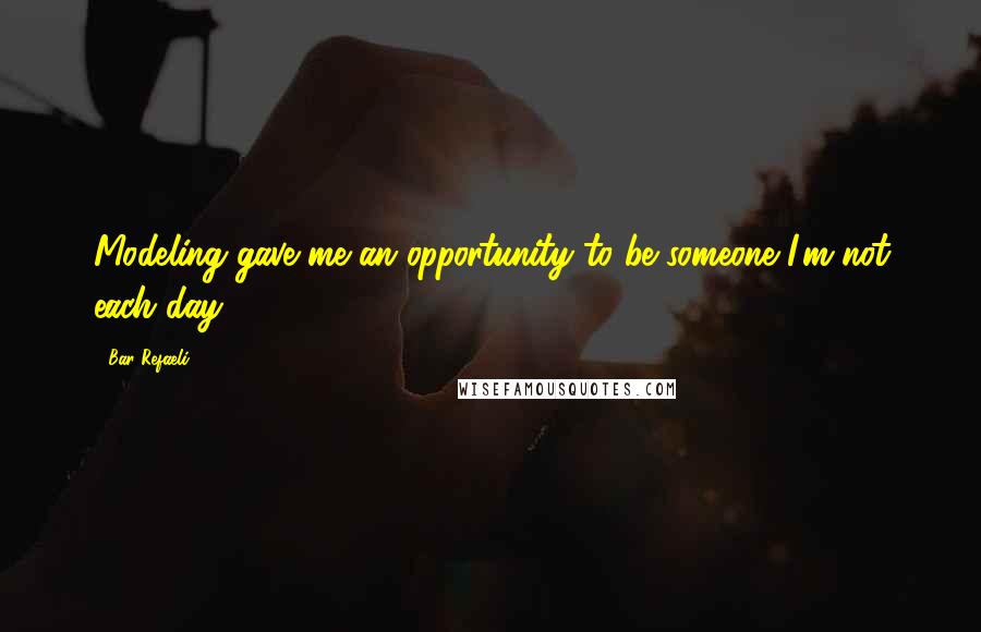 Bar Refaeli Quotes: Modeling gave me an opportunity to be someone I'm not each day.
