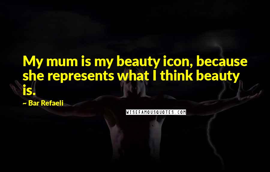 Bar Refaeli Quotes: My mum is my beauty icon, because she represents what I think beauty is.