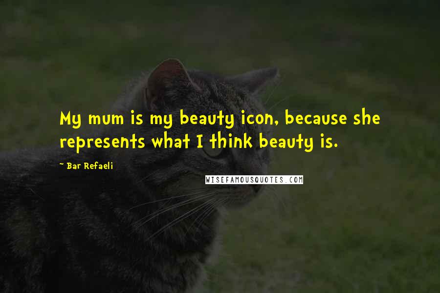 Bar Refaeli Quotes: My mum is my beauty icon, because she represents what I think beauty is.