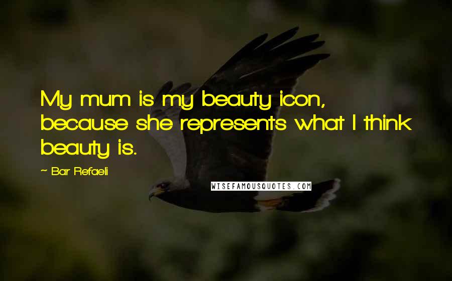 Bar Refaeli Quotes: My mum is my beauty icon, because she represents what I think beauty is.