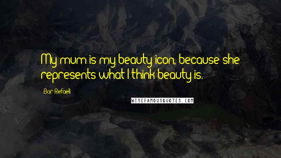 Bar Refaeli Quotes: My mum is my beauty icon, because she represents what I think beauty is.