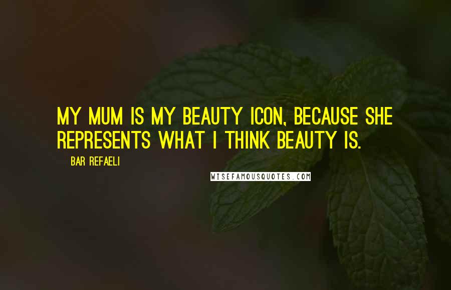 Bar Refaeli Quotes: My mum is my beauty icon, because she represents what I think beauty is.