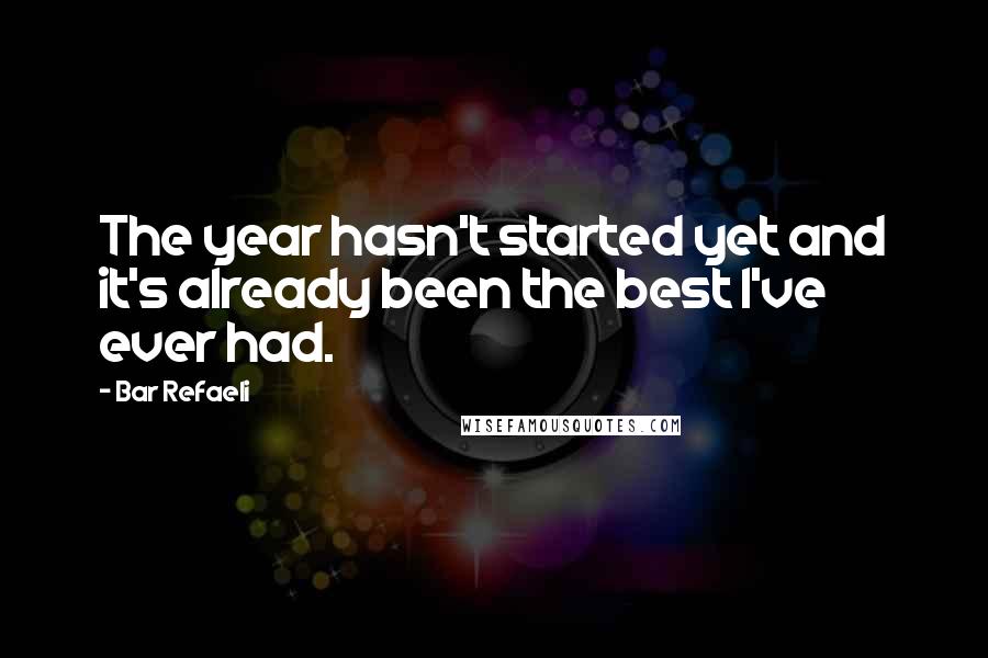 Bar Refaeli Quotes: The year hasn't started yet and it's already been the best I've ever had.