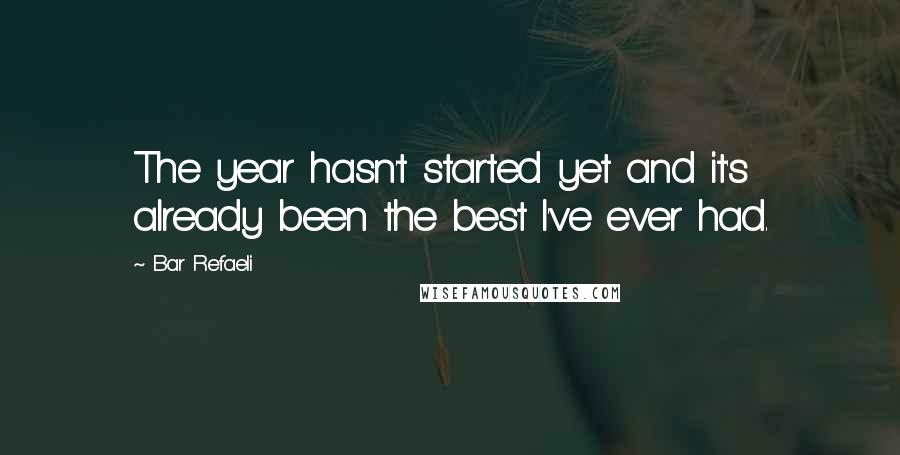 Bar Refaeli Quotes: The year hasn't started yet and it's already been the best I've ever had.