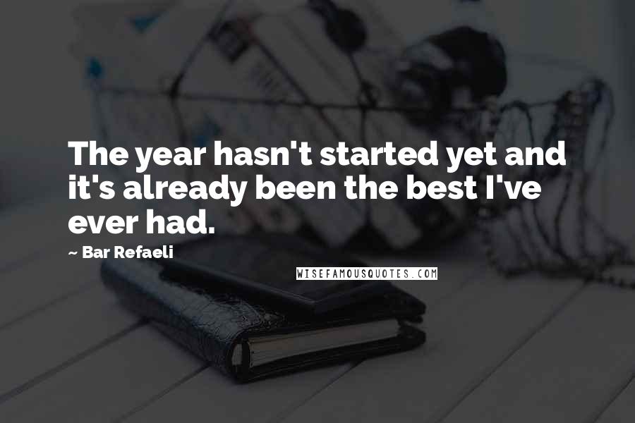 Bar Refaeli Quotes: The year hasn't started yet and it's already been the best I've ever had.