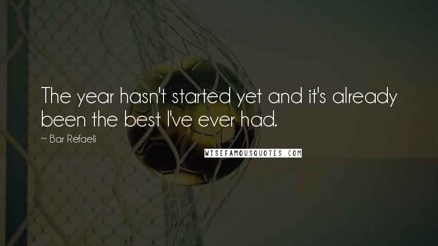 Bar Refaeli Quotes: The year hasn't started yet and it's already been the best I've ever had.