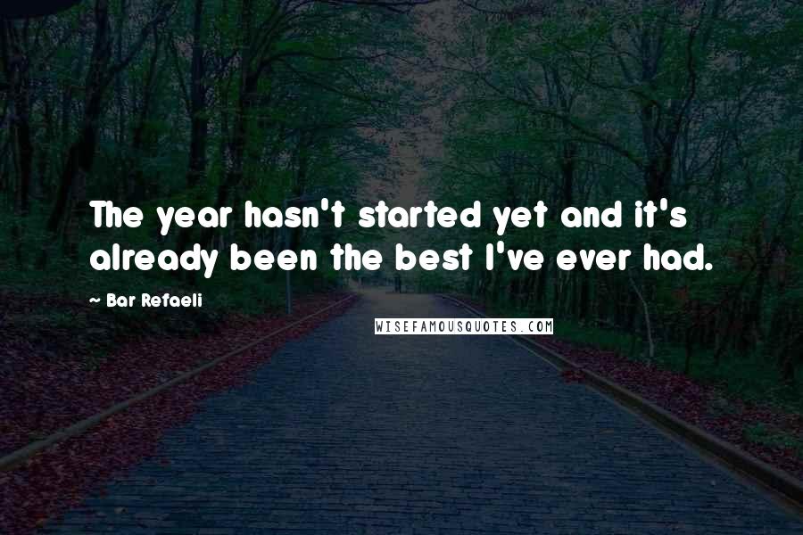 Bar Refaeli Quotes: The year hasn't started yet and it's already been the best I've ever had.