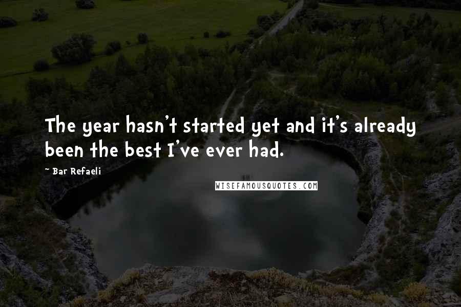 Bar Refaeli Quotes: The year hasn't started yet and it's already been the best I've ever had.