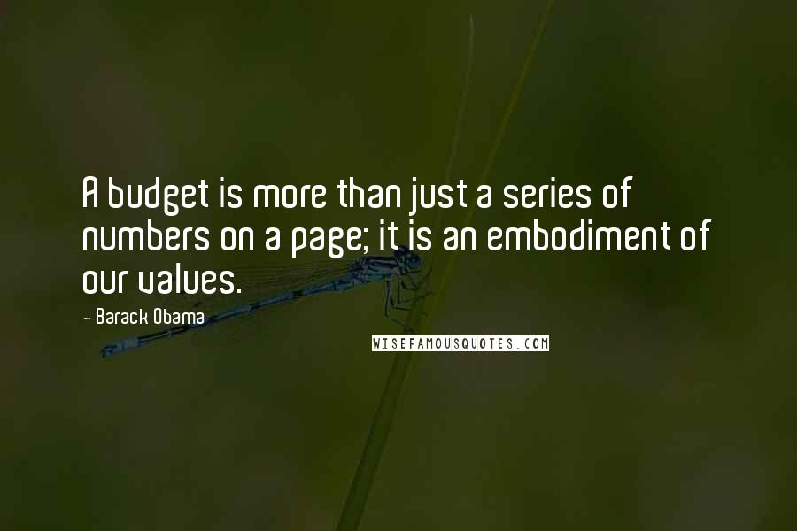 Barack Obama Quotes: A budget is more than just a series of numbers on a page; it is an embodiment of our values.