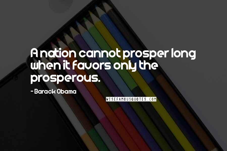 Barack Obama Quotes: A nation cannot prosper long when it favors only the prosperous.